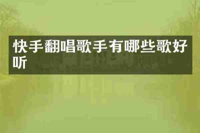 快手翻唱歌手有哪些歌好听