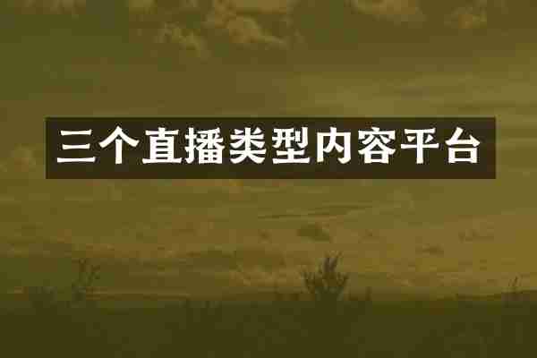 三个直播类型内容平台