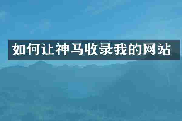 如何让神马收录我的网站