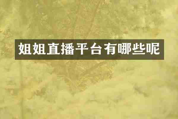 姐姐直播平台有哪些呢