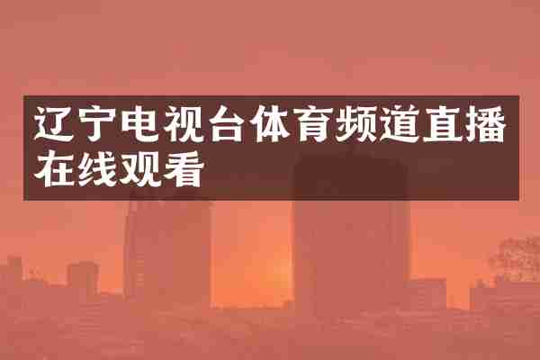 辽宁电视台体育频道直播在线观看