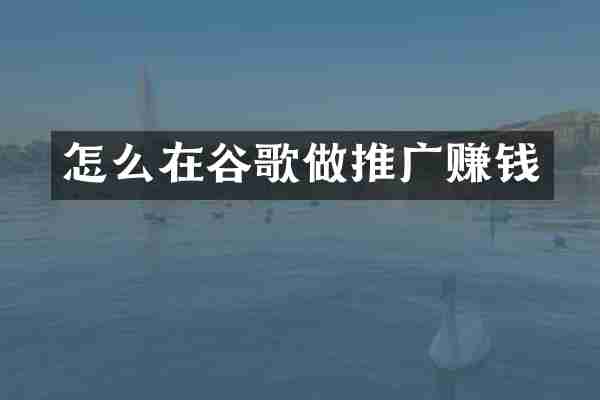 怎么在谷歌做推广赚钱