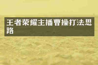 王者荣耀主播曹操打法思路