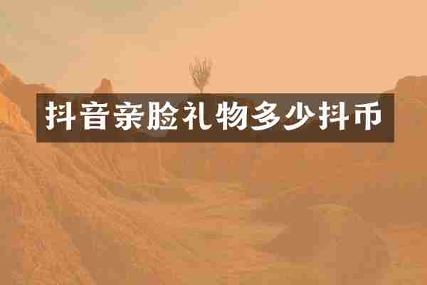 抖音亲脸礼物多少抖币