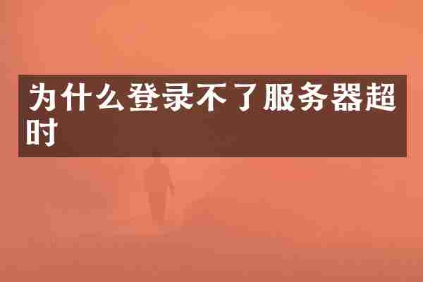 为什么登录不了服务器超时