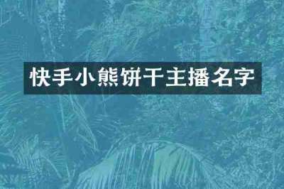 快手小熊饼干主播名字