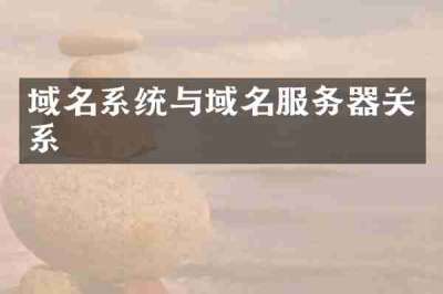 域名系统与域名服务器关系