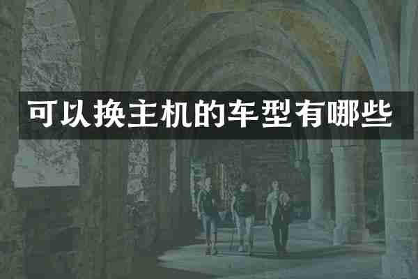 可以换主机的车型有哪些