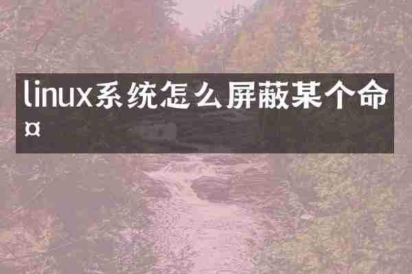 linux系统怎么屏蔽某个命令