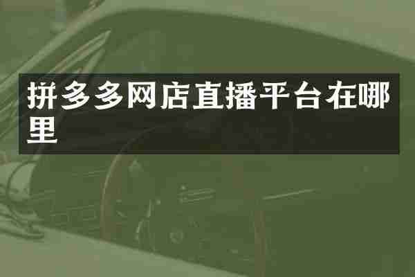 拼多多网店直播平台在哪里