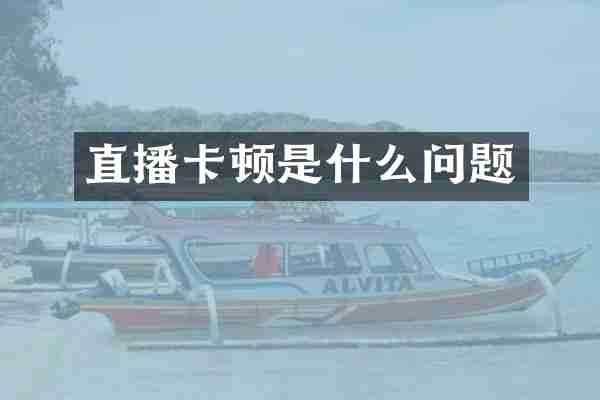 直播卡顿是什么问题