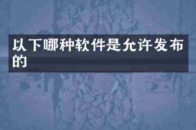 以下哪种软件是允许发布的