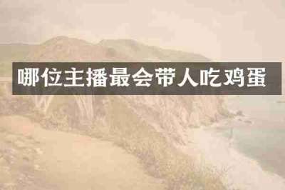 哪位主播最会带人吃鸡蛋