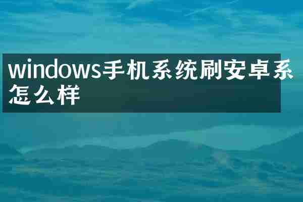 windows手机系统刷安卓系统怎么样