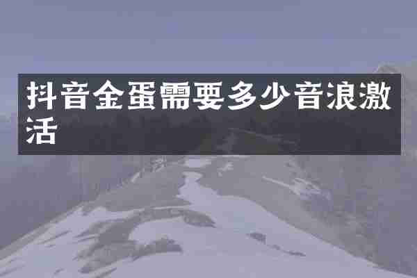 抖音金蛋需要多少音浪激活