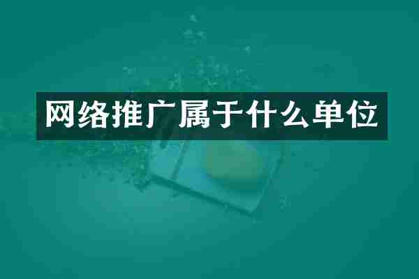 网络推广属于什么单位