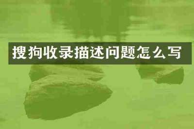 搜狗收录描述问题怎么写