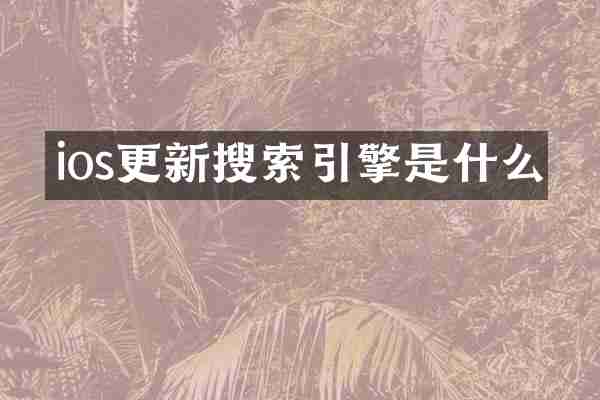 ios更新搜索引擎是什么