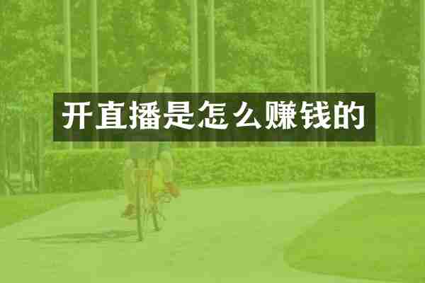 开直播是怎么赚钱的