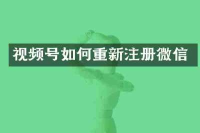 视频号如何重新注册微信