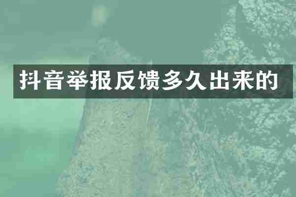抖音举报反馈多久出来的
