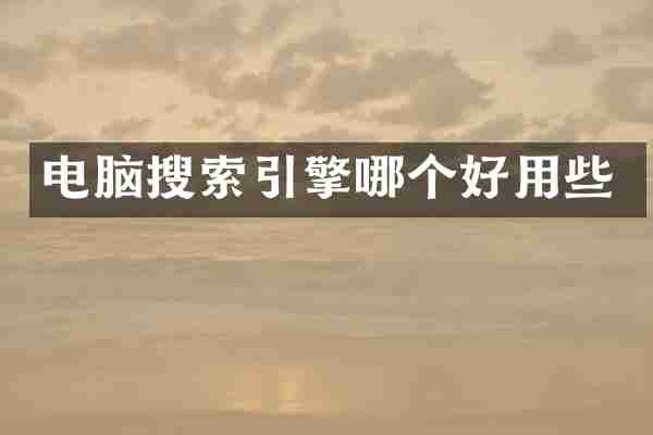 电脑搜索引擎哪个好用些