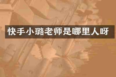 快手小璐老师是哪里人呀