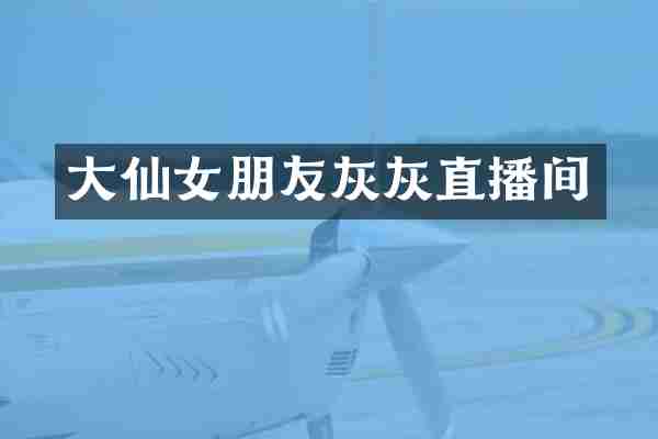 大仙女朋友灰灰直播间