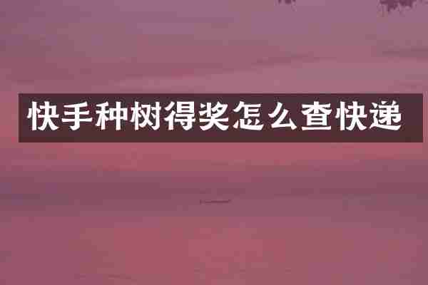 快手种树得奖怎么查快递