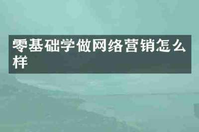 零基础学做网络营销怎么样