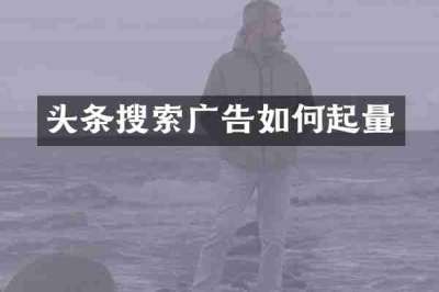 头条搜索广告如何起量