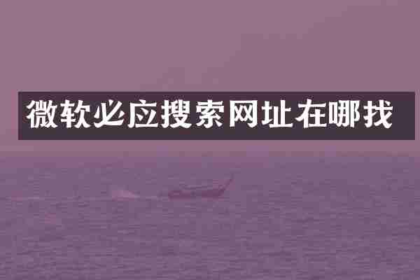 微软必应搜索网址在哪找