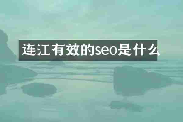连江有效的seo是什么