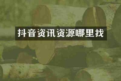 抖音资讯资源哪里找