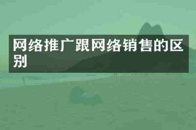 网络推广跟网络销售的区别