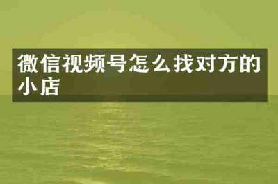 微信视频号怎么找对方的小店