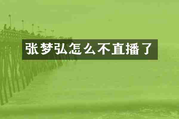 张梦弘怎么不直播了