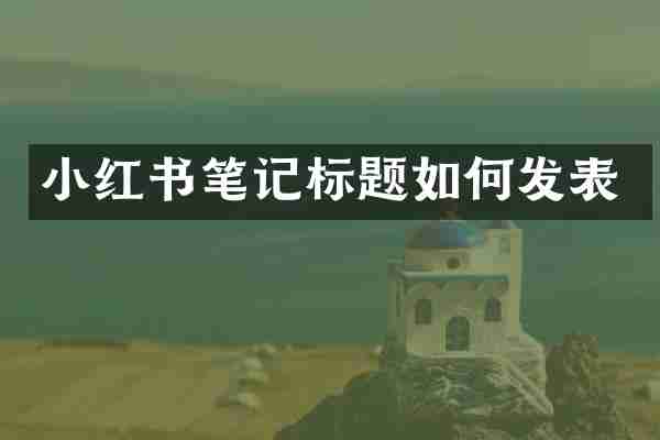 小红书笔记标题如何发表