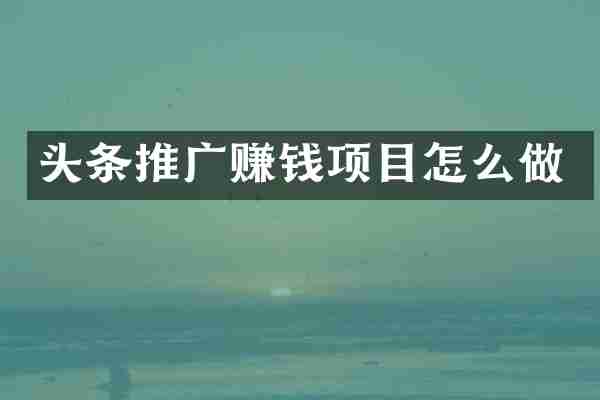 头条推广赚钱项目怎么做