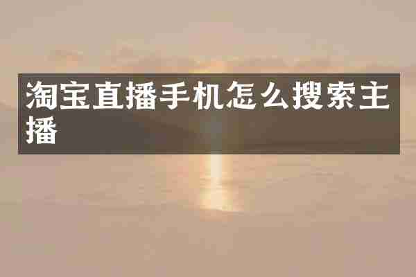 淘宝直播手机怎么搜索主播