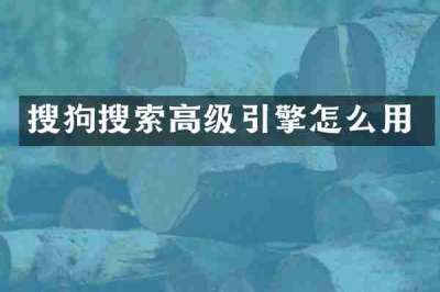 搜狗搜索高级引擎怎么用