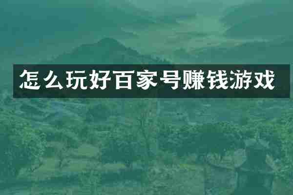 怎么玩好百家号赚钱游戏
