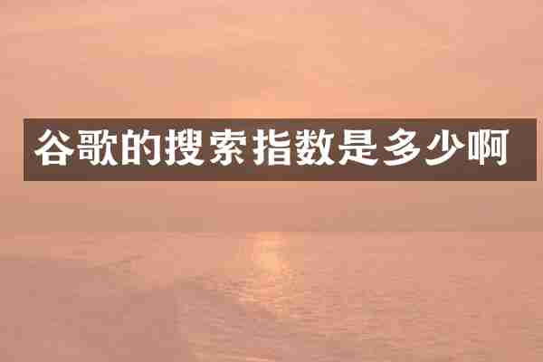 谷歌的搜索指数是多少啊