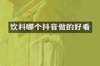 饮料哪个抖音做的好看