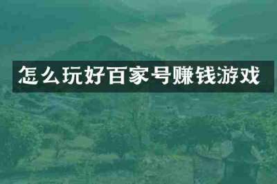 怎么玩好百家号赚钱游戏