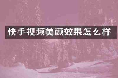 快手视频美颜效果怎么样