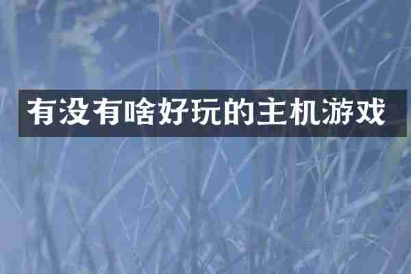 有没有啥好玩的主机游戏