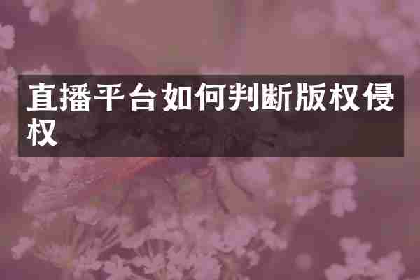 直播平台如何判断版权侵权