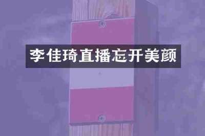 李佳琦直播忘开美颜