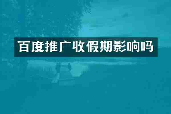百度推广收假期影响吗